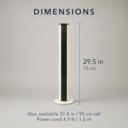 Dimensions of the tower fan, 29.5 in / 75 cm tall, also available 37.4 in / 95 cm, with a power cord 4.9 ft / 1.5 m long