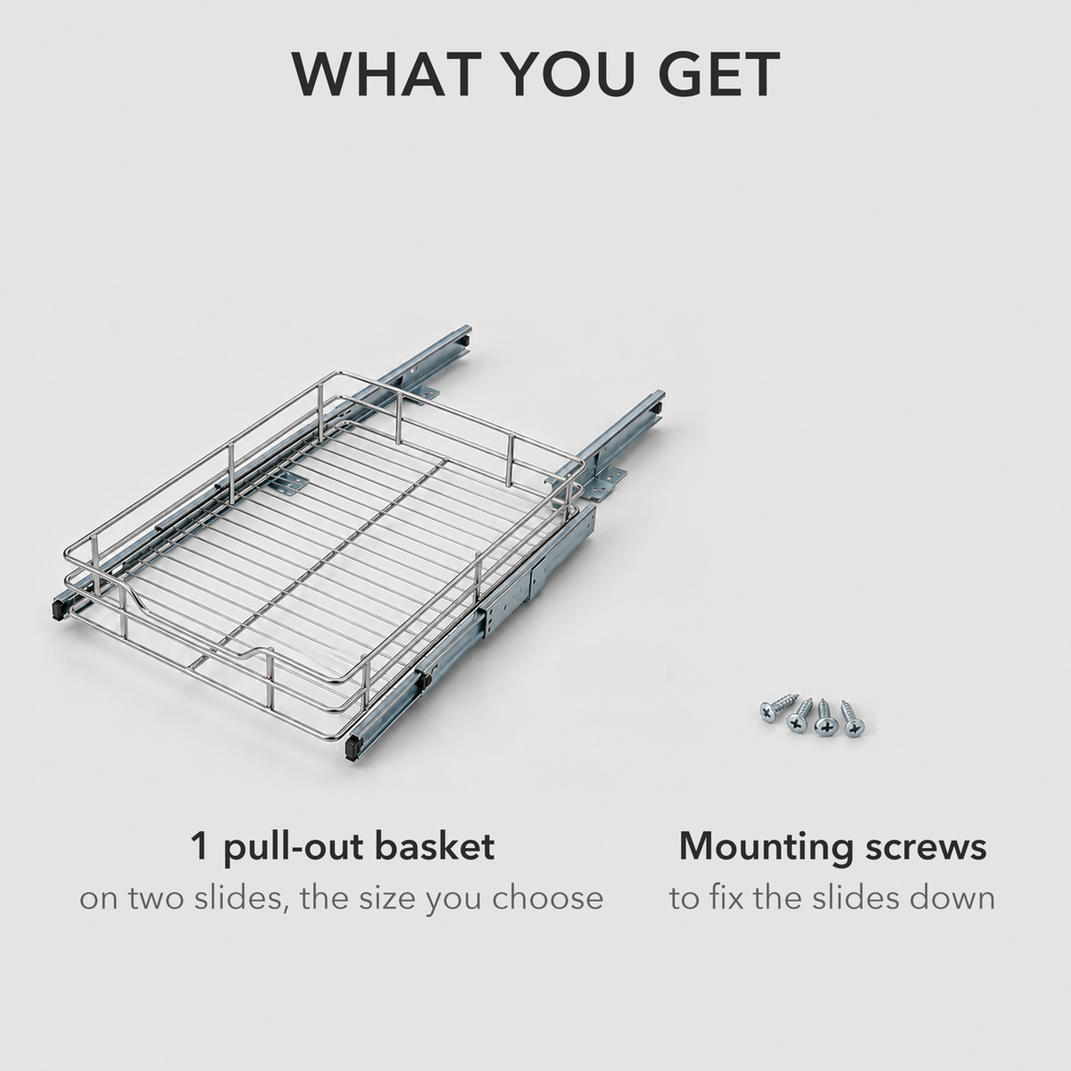 What you get: one pull-out wire basket on two slides, and mounting screws