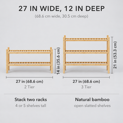 Bamboo shoe rack dimensions: 2 Tier 27 in (68.6 cm) wide and 14 in (35.6 cm) tall, 3 Tier 27 in wide and 21 in (53.3 cm) tall, both 12 in (30.5 cm) deep; stack two racks for 4 or 5 shelves