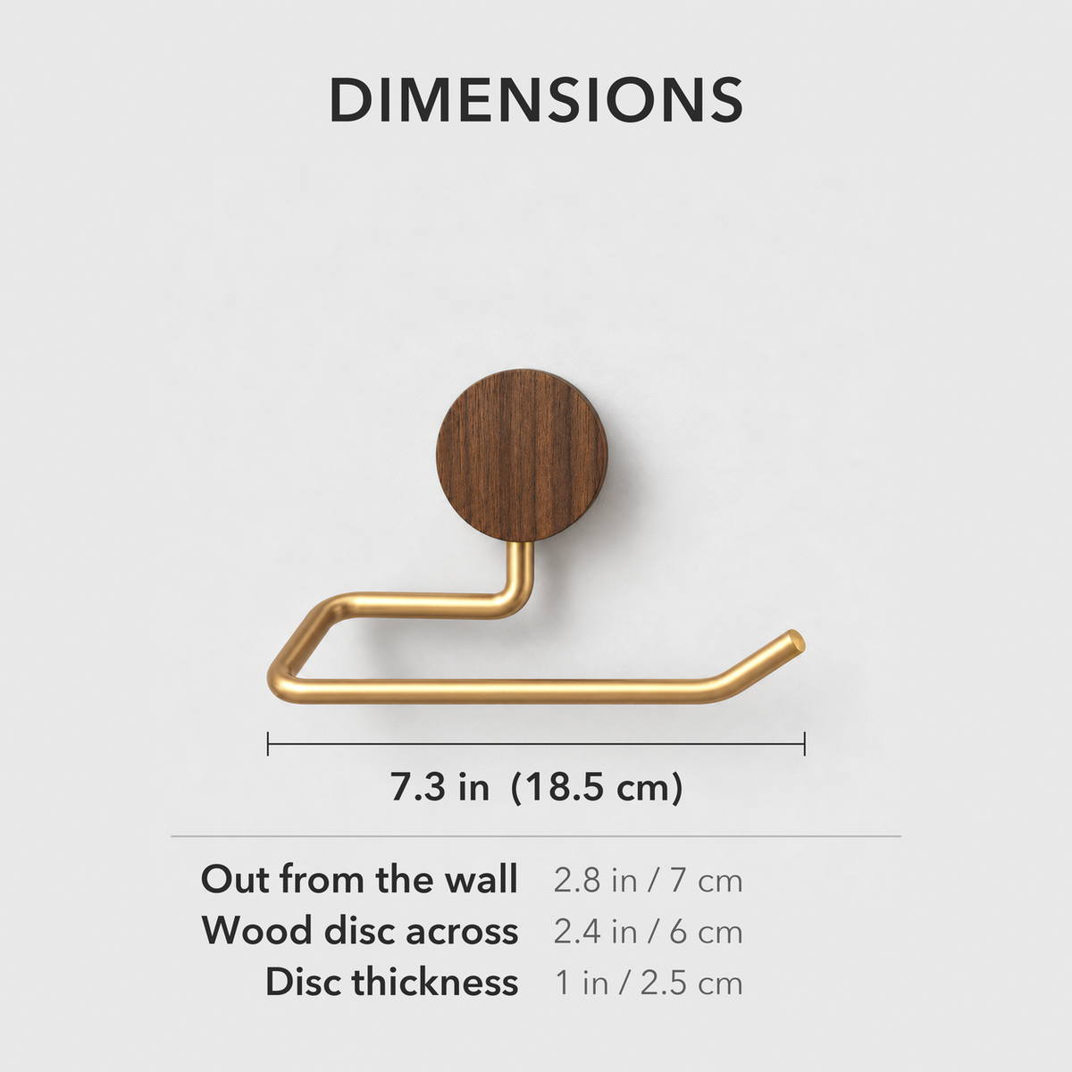 Dimensions of the toilet paper holder: 7.3 inches wide, standing 2.8 inches out from the wall, with a 2.4 inch wood disc