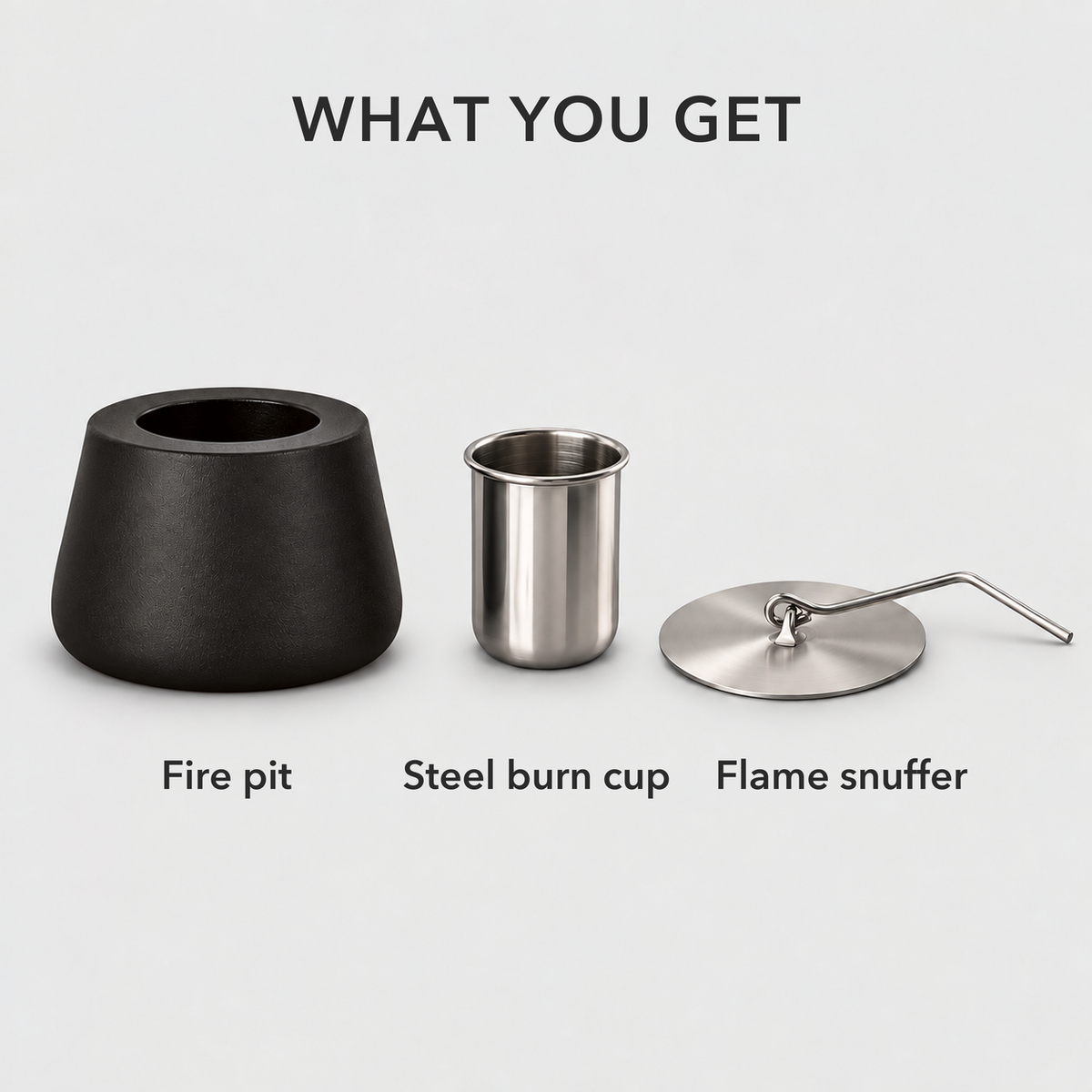 What you get: the black fire pit, the stainless steel burn cup and the flame snuffer