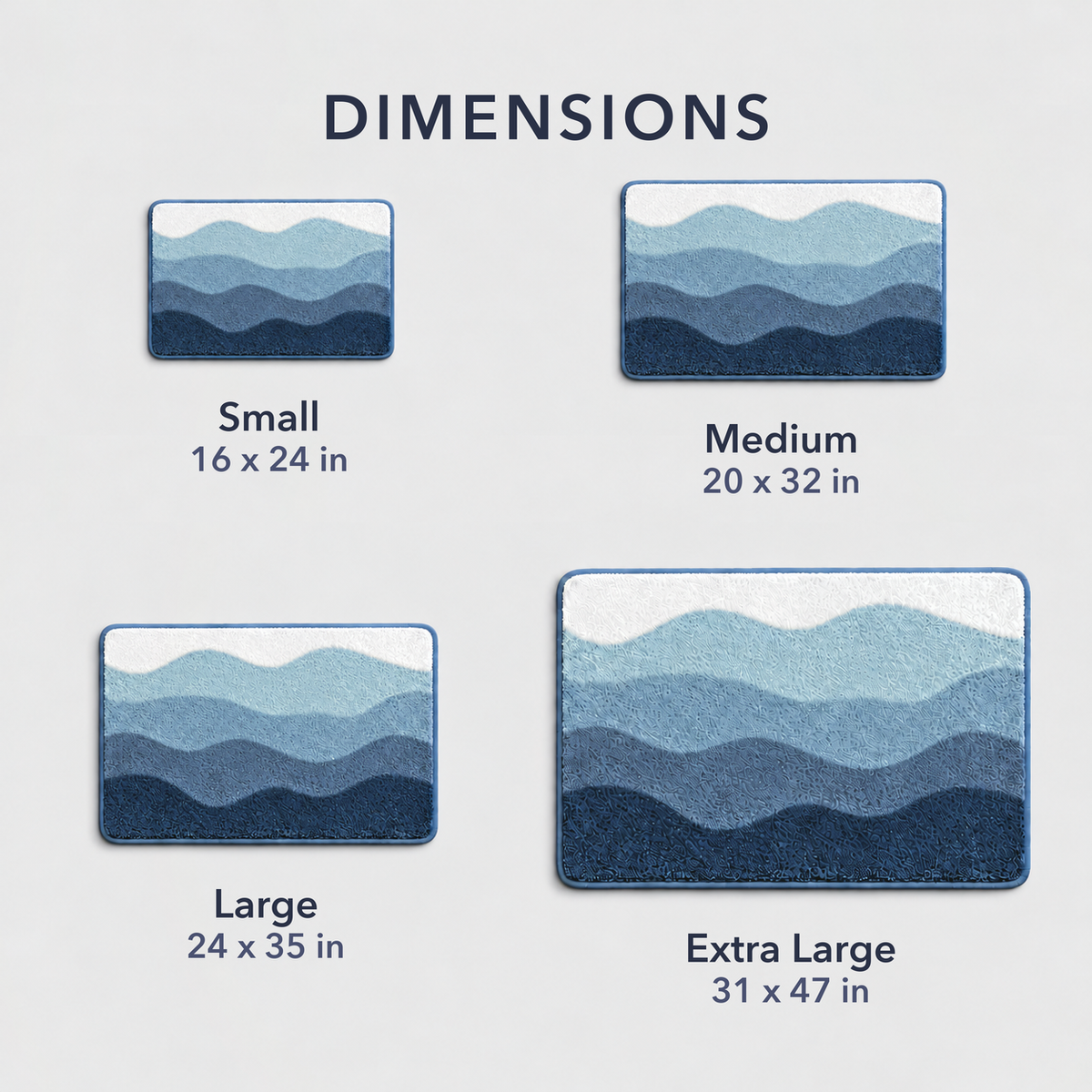 Bath mat sizes: small 16 x 24, medium 20 x 32, large 24 x 35 and extra large 31 x 47 inches