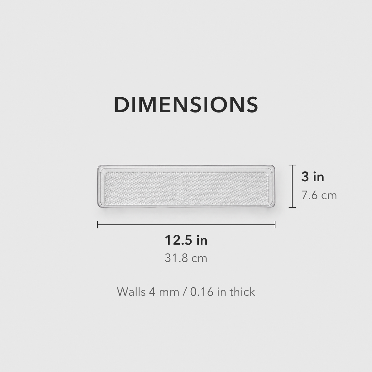 Dimensions of the clear drawer organizer tray: 12.5 inches long and 3 inches wide, walls 4 mm thick