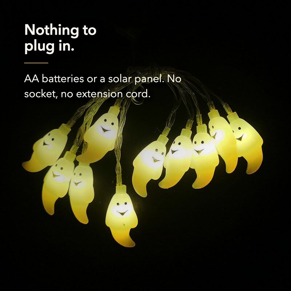 Nothing to plug in - a warm white ghost string light running on AA batteries or a solar panel
