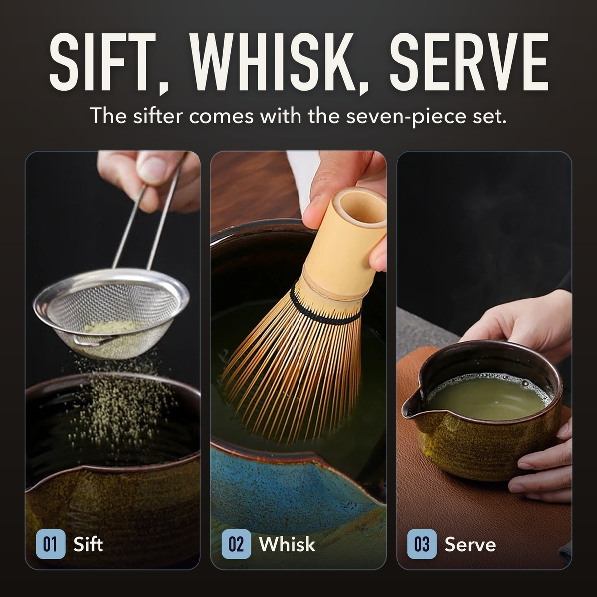 Three steps with the matcha kit: sifting powder into the bowl, whisking with the bamboo whisk, and holding the finished bowl; the sifter comes with the seven-piece set